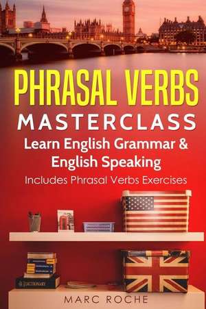 Phrasal Verbs Masterclass: Learn English Grammar & English Speaking: Includes Phrasal Verbs Exercises de Marc Roche