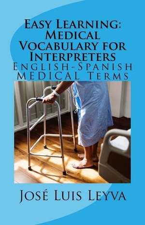 Easy Learning: Medical Vocabulary for Interpreters: English-Spanish Medical Terms de Jose Luis Leyva