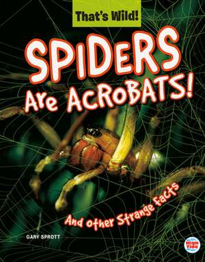 Spiders Are Acrobats! and Other Strange Facts de Sprott