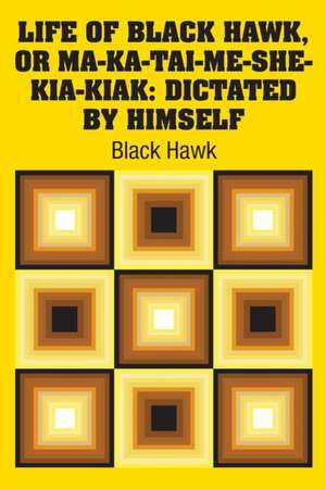 Life of Black Hawk, or Ma-ka-tai-me-she-kia-kiak de Black Hawk