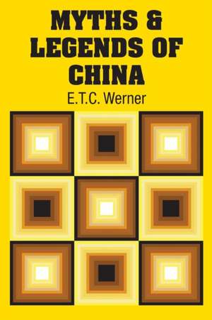 Myths & Legends of China de E. T. C. Werner