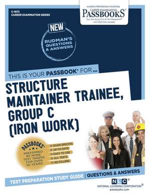 Structure Maintainer Trainee, Group C (Iron Work) (C-1672): Passbooks Study Guide Volume 1672 de National Learning Corporation