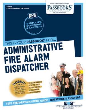 Administrative Fire Alarm Dispatcher (C-2602): Passbooks Study Guide Volume 2602 de National Learning Corporation