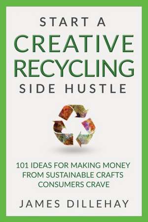 Start a Creative Recycling Side Hustle de James Dillehay