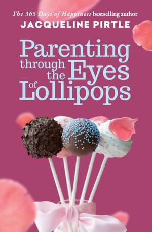 Parenting Through the Eyes of Lollipops de Jacqueline Pirtle