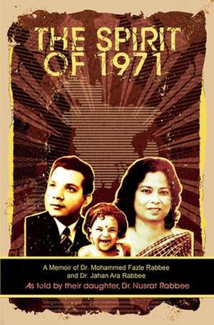 The Spirit of 1971: A Memoir of Dr. Mohammed Fazle Rabbee and Dr. Jahan Ara Rabbee de Nusrat Rabbee