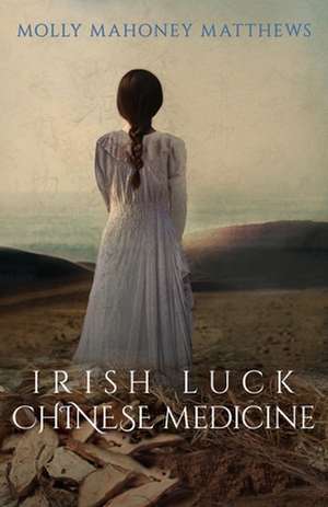 Irish Luck, Chinese Medicine de Molly Mahoney Matthews