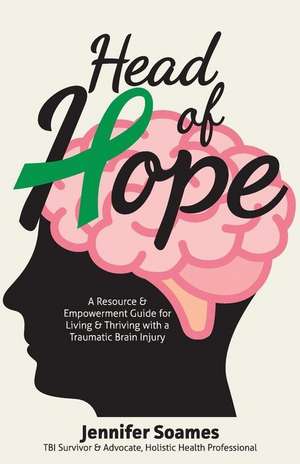 Head of Hope: A Resource & Empowerment Guide for Living & Thriving with a Traumatic Brain Injury de Jennifer Soames