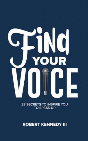 Find Your Voice: 28 Secrets To Inspire You To Speak Up de Robert Kennedy