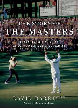 The Story of The Masters: Drama, joy and heartbreak at golf's most iconic tournament de David Barrett