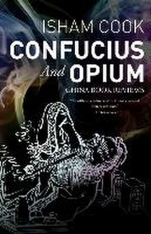 Confucius and Opium: China Book Reviews de Isham Cook