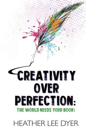 Dyer, H: Creativity Over Perfection