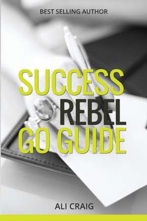 Success Rebel Go Guide de Ali Craig