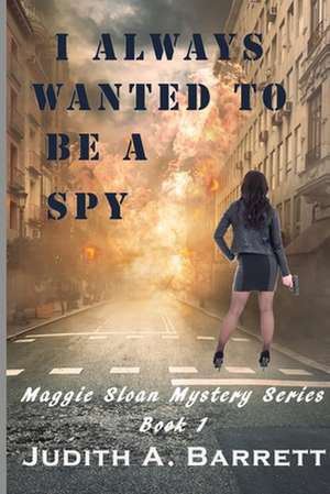 I Always Wanted to be a Spy de Judith A. Barrett