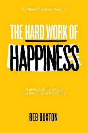 The Hard Work Of Happiness de Reb Buxton