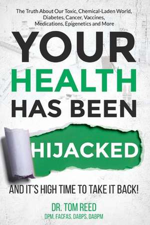 Your Health Has Been Hijacked: And It's High Time to Take It Back! Volume 1 de Tom Reed