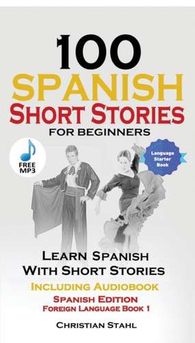 100 Spanish Short Stories for Beginners Learn Spanish with Stories Including Audio