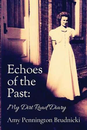 Echoes of the Past: My Dirt Road Diary de Amy Pennington Brudnicki