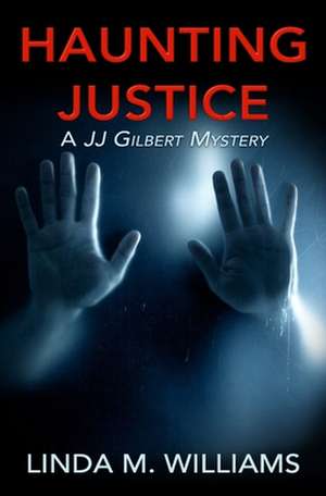 Haunting Justice: A JJ Gilbert Mystery de Linda M. Williams