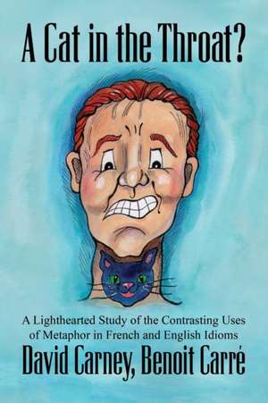 A Cat in the Throat?: A Lighthearted Study of the Contrasting Uses of Metaphor in French and English Idioms de Benoit Carré