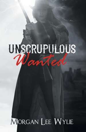 Unscrupulous Wanted de Morgan Lee Wylie