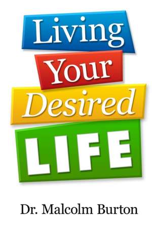 Living Your Desired Life de Malcolm Burton