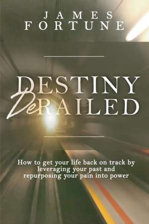 Destiny Derailed de James Fortune