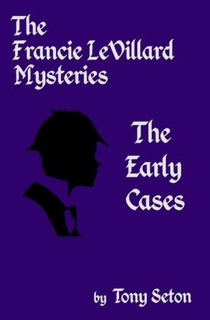 The Francie LeVillard Mysteries - The Early Cases de Tony Seton