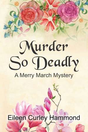 Murder So Deadly: A Merry March Mystery de Eileen Curley Hammond