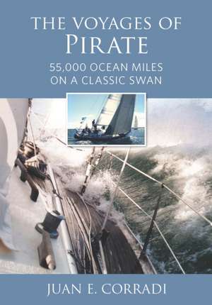 The Voyages of Pirate: 50,000 Ocean Miles on a Classic Swan de Juan E. Corradi