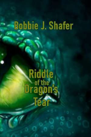 Riddle of the Dragon's Tear de Bobbie J. Shafer