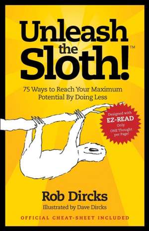 Unleash The Sloth! 75 Ways to Reach Your Maximum Potential By Doing Less de Rob Dircks