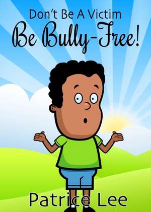 Be BULLY-FREE! de Patrice Lee