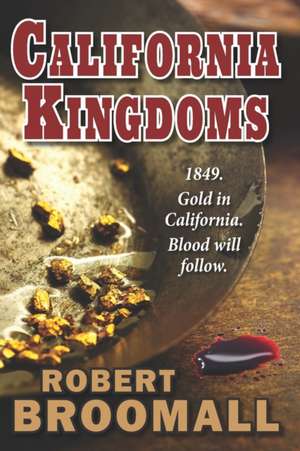 California Kingdoms: A Story of the Gold Rush de Robert Broomall