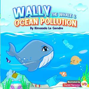 Wally The Whale & Ocean Pollution: Naturebella's Kids Books Earth Series de Kimaada Le Gendre