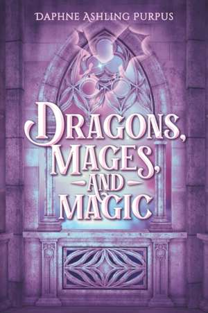 Dragons, Mages, and Magic de Daphne Ashling Purpus