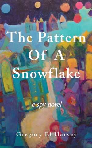 The Pattern of a Snowflake de Gregory El Harvey