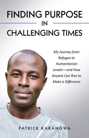 Finding Purpose in Challenging Times de Patrick Karangwa