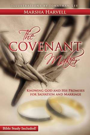 The Covenant Maker: Knowing God and His Promises for Salvation and Marriage (Bible Study Included) de Marsha J. Harvell