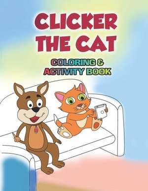 Clicker the Cat Coloring and Activity Book: Teaching Children to Manage Their Screen Time and Be Safe Online de Kyla Cullinane