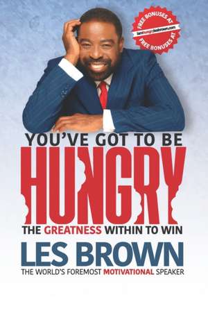 You've Got To Be HUNGRY: The GREATNESS Within to Win de Les Brown