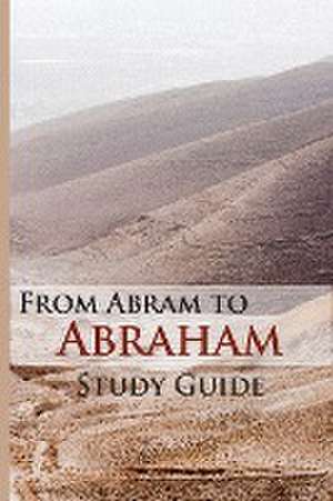 From Abram To Abraham Study Guide de Flying Eagle Publications