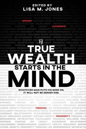 True Wealth Starts in the Mind: Whatever man puts his mind on, it will not be denied him de Rene' Turner