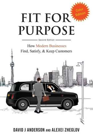 Fit for Purpose: How Modern Businesses Find, Satisfy, & Keep Customers; Color SC de David J. Anderson