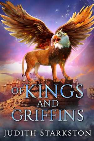 Of Kings and Griffins de Judith Starkston