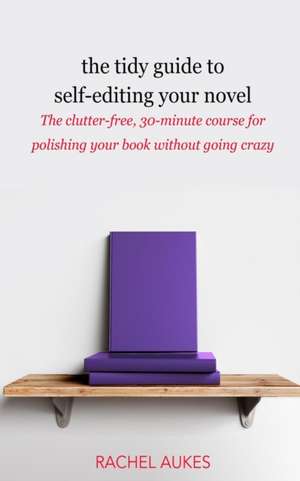 The Tidy Guide to Self-Editing Your Novel de Rachel Aukes