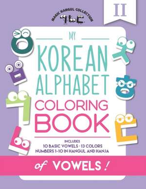 My Korean Alphabet Coloring Book of Vowels: Includes 10 Basic Vowels, 13 Colors and Numbers 1-10 in Hangul and Hanja de Eunice Kang