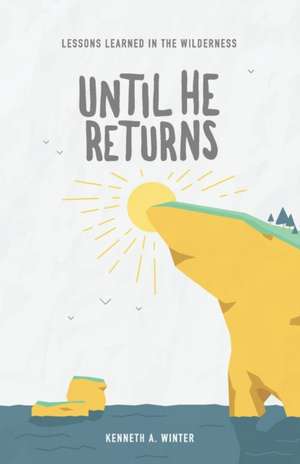 Until He Returns: Lessons Learned In The Wilderness (Book 6) de Kenneth Winter