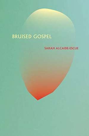 Bruised Gospel de Sarah Alcaide-Escue