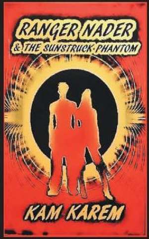 Ranger Nader & The Sunstruck Phantom de Kam Karem
